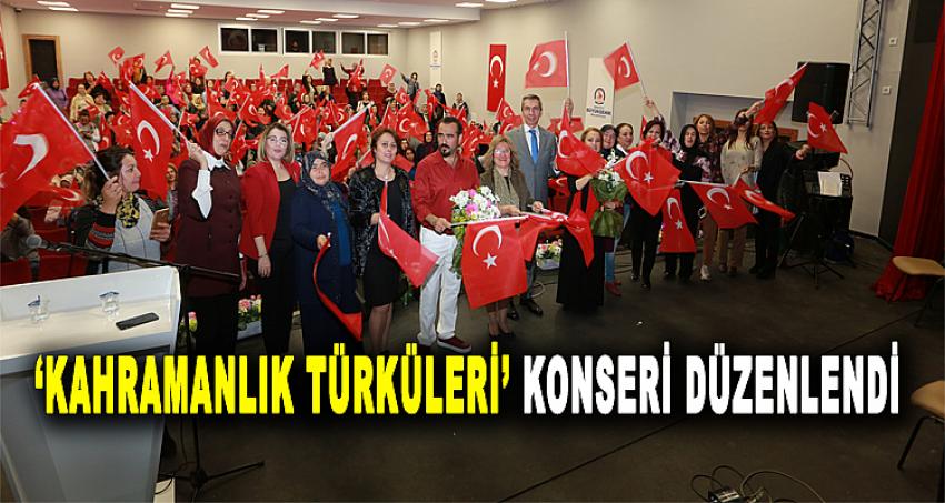 'KAHRAMANLIK TÜRKÜLERİ' KONSERİ DÜZENLENDİ