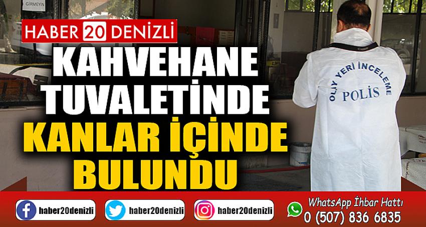 Kahvehane tuvaletinde kanlar içinde bulundu