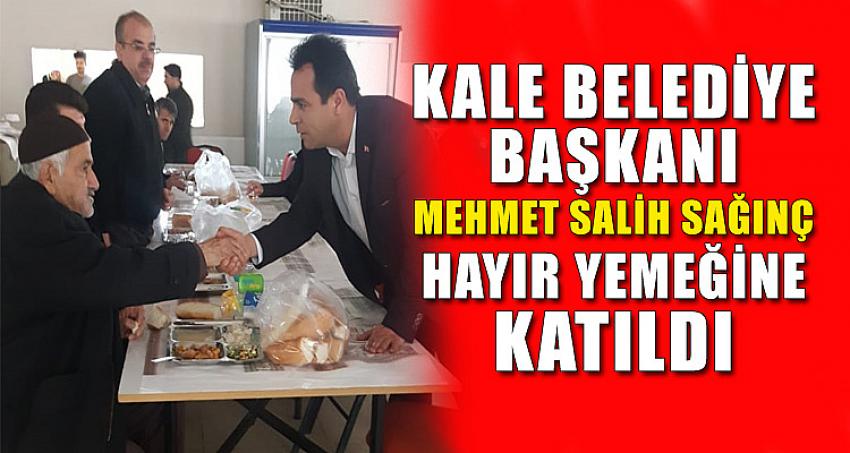 KALE BELEDİYE BAŞKANI MEHMET SALİH SAĞINÇ HAYIR YEMEĞİNE KATILDI