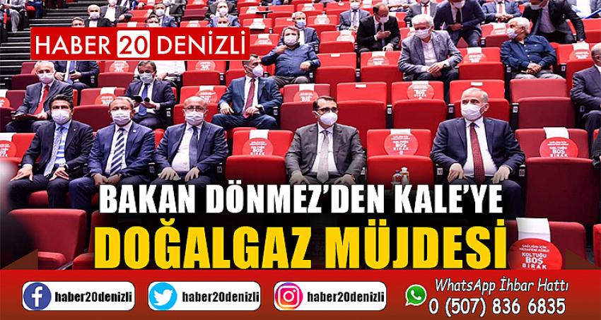 BAKAN DÖNMEZ'DEN KALE'YE DOĞALGAZ MÜJDESİ