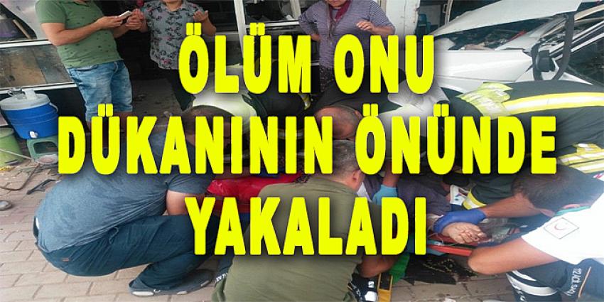 ÖLÜM ONU DÜKKANININ ÖNÜNDE YAKALADI