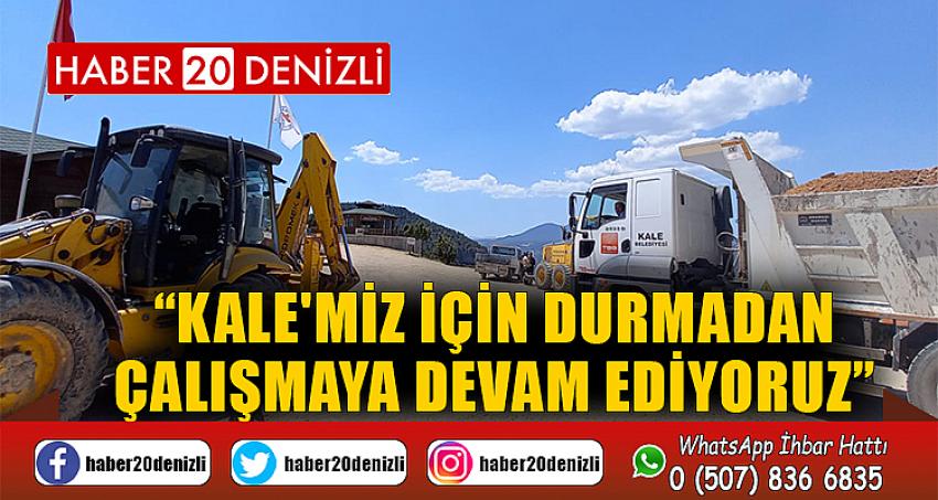 Kale'miz İçin Durmadan Çalışmaya Devam Ediyoruz