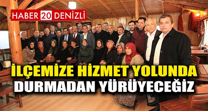 İLÇEMİZE HİZMET YOLUNDA DURMADAN YÜRÜYECEĞİZ