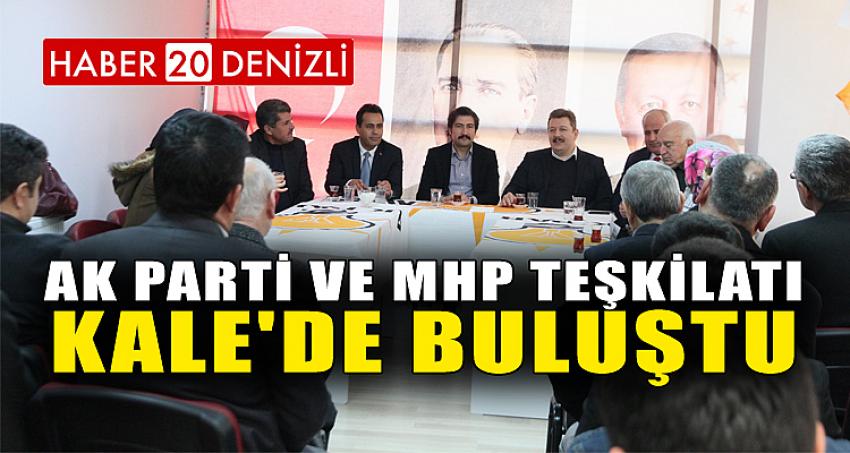 AK PARTİ VE MHP TEŞKİLATI KALE'DE BULUŞTU