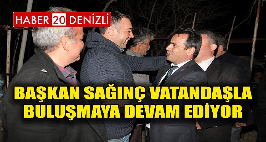 BAŞKAN SAĞINÇ VATANDAŞLA BULUŞMAYA DEVAM EDİYOR