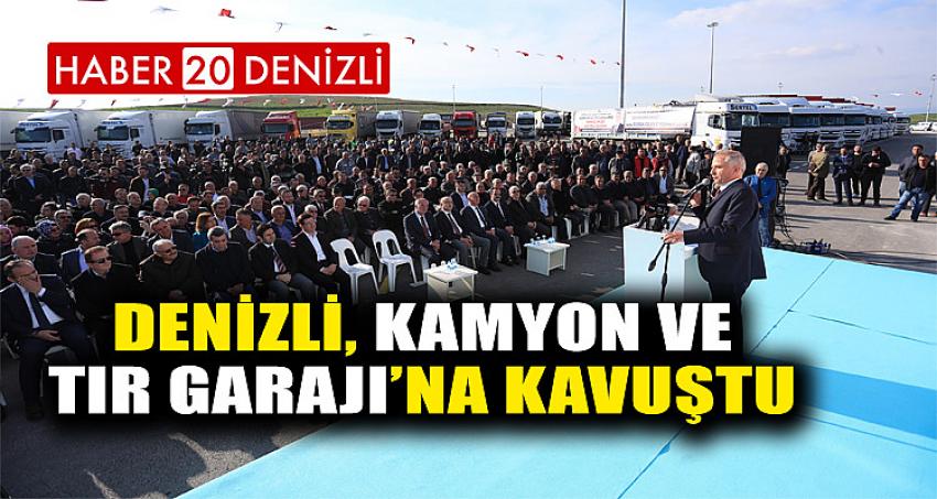 DENİZLİ, KAMYON VE TIR GARAJI’NA KAVUŞTU