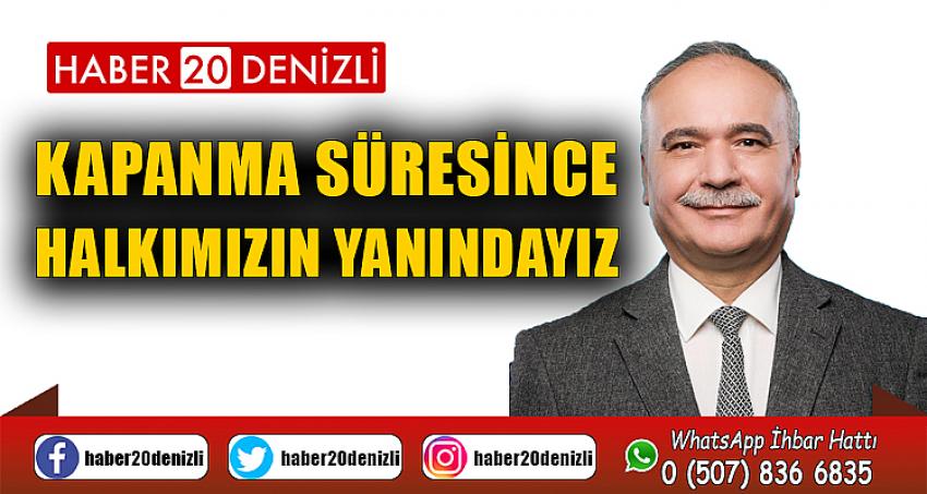 KAPANMA SÜRESİNCE HALKIMIZIN YANINDAYIZ