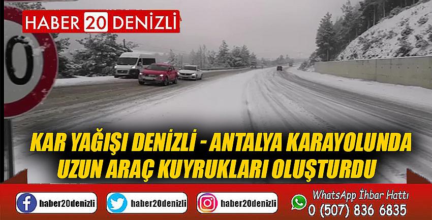 Kar yağışı Denizli - Antalya karayolunda uzun araç kuyrukları oluşturdu