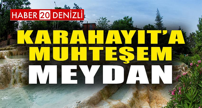 KARAHAYIT’A MUHTEŞEM MEYDAN