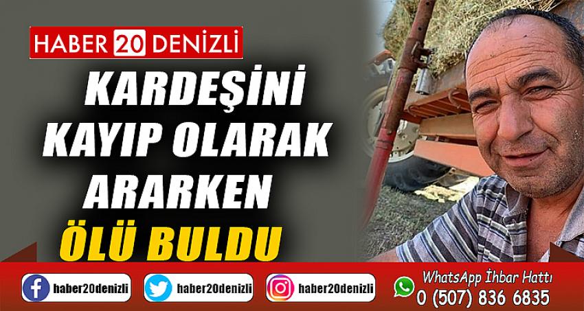 Kardeşini kayıp olarak ararken ölü buldu