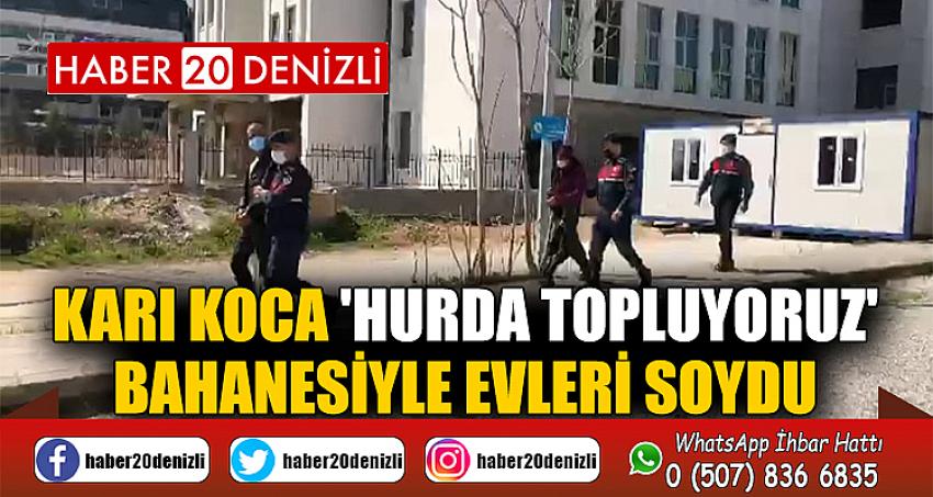 Karı koca 'Hurda topluyoruz' bahanesiyle evleri soydu