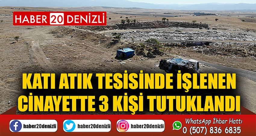 Katı atık tesisinde işlenen cinayette 3 kişi tutuklandı