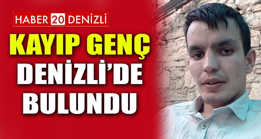 KAYIP GENÇ DENİZLİ'DE BULUNDU