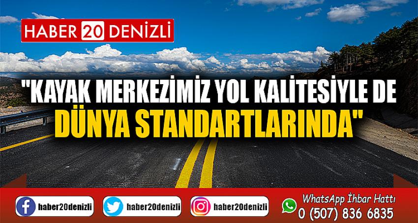 "Kayak merkezimiz yol kalitesiyle de dünya standartlarında"