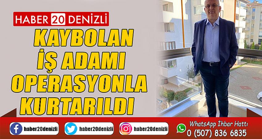 Kaybolan iş adamı operasyonla kurtarıldı