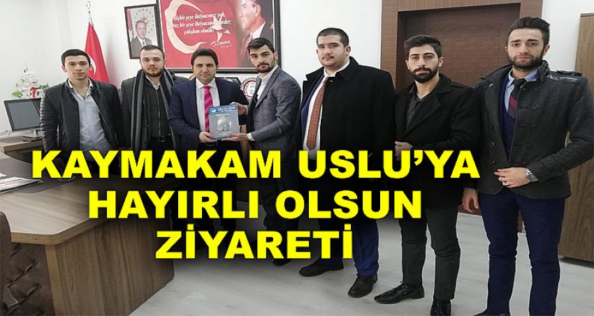 KAYMAKAM USLU’YA HAYIRLI OLSUN ZİYARETİ