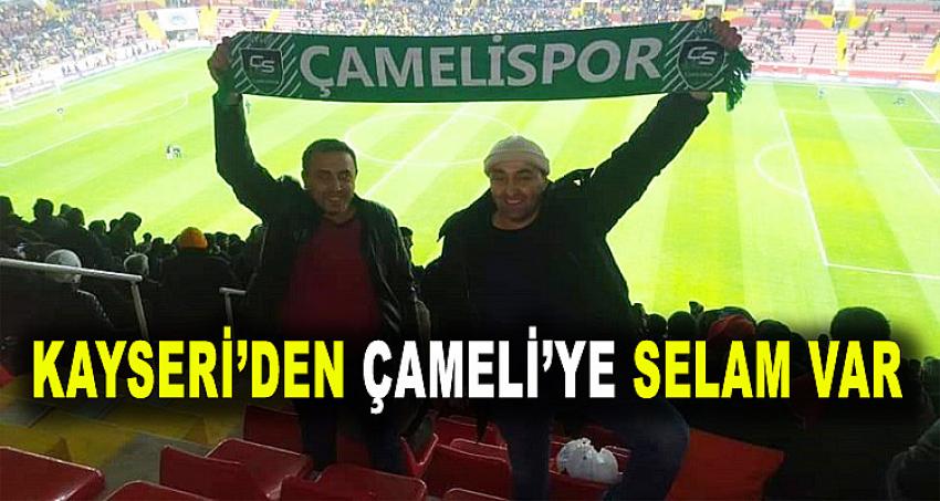 KAYSERİ'DEN ÇAMELİ'YE SELAM VAR