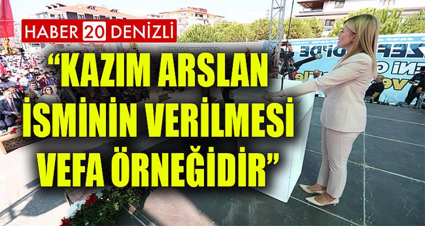 “KAZIM ARSLAN İSMİNİN VERİLMESİ VEFA ÖRNEĞİDİR”