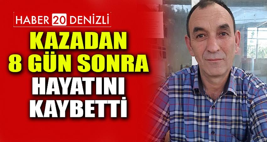 Kazadan 8 gün sonra hayatını kaybetti