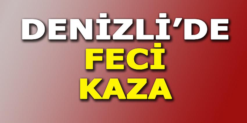 DENİZLİ'DE FECİ KAZA