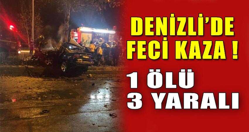 DENİZLİ'DE FECİ KAZA ! 1 ÖLÜ 3 YARALI