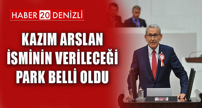 KAZIM ARSLAN İSMİNİN VERİLECEĞİ PARK BELLİ OLDU