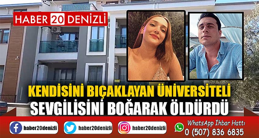 Kendisini bıçaklayan üniversiteli sevgilisini boğarak öldürdü