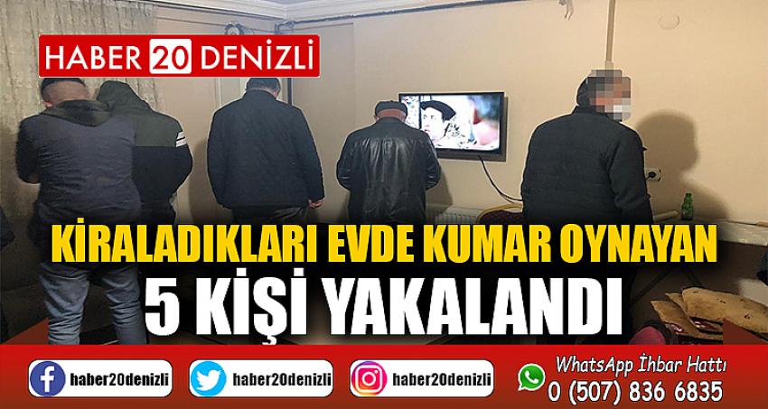 Kiraladıkları evde kumar oynayan 5 kişi yakalandı