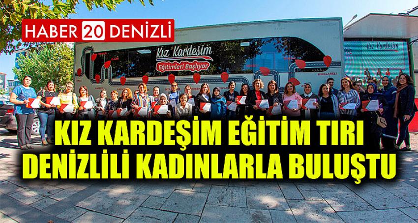 Kız Kardeşim Eğitim Tırı Denizlili kadınlarla buluştu
