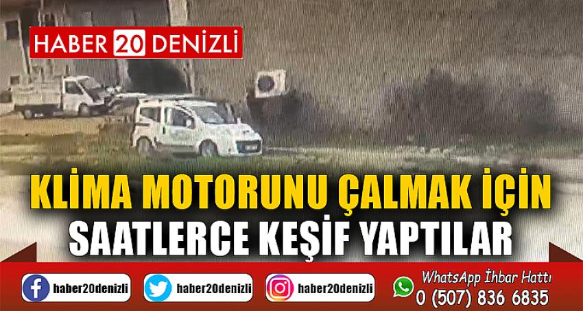 Klima motorunu çalmak için saatlerce keşif yaptılar