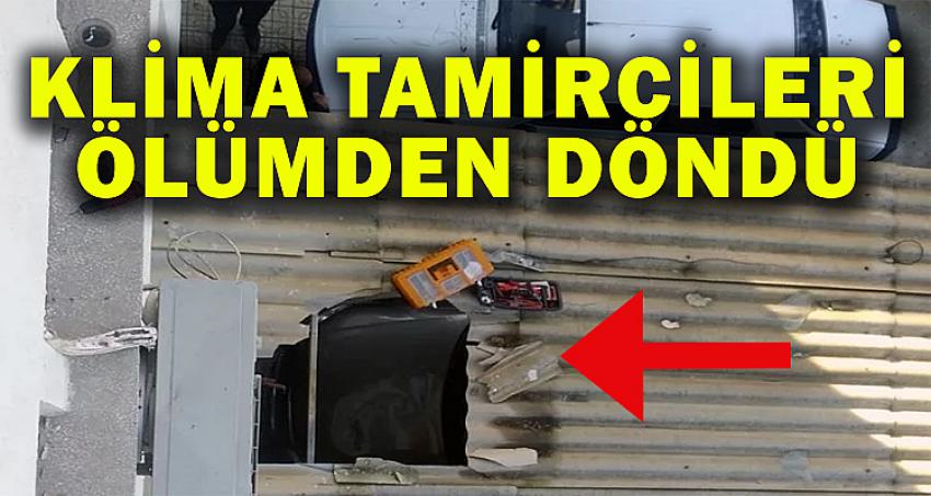 KLİMA TAMİRCİLERİ ÖLÜMDEN DÖNDÜ