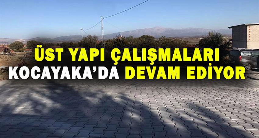 ÜST YAPI ÇALIŞMALARI KOCAYAKA’DA DEVAM EDİYOR