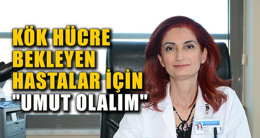 KÖK HÜCRE BEKLEYEN HASTALAR İÇİN "UMUT OLALIM" 