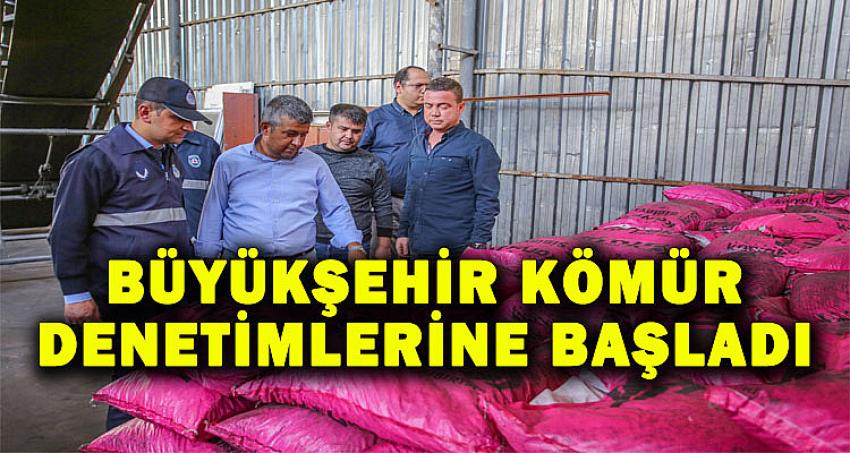 BÜYÜKŞEHİR KÖMÜR DENETİMLERİNE BAŞLADI