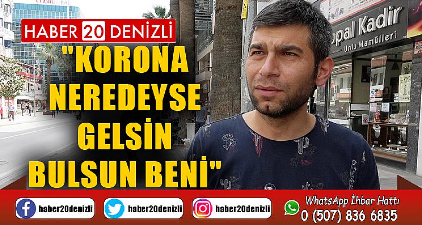 Maskesiz dolaşan vatandaş: "Korona neredeyse gelsin bulsun beni"