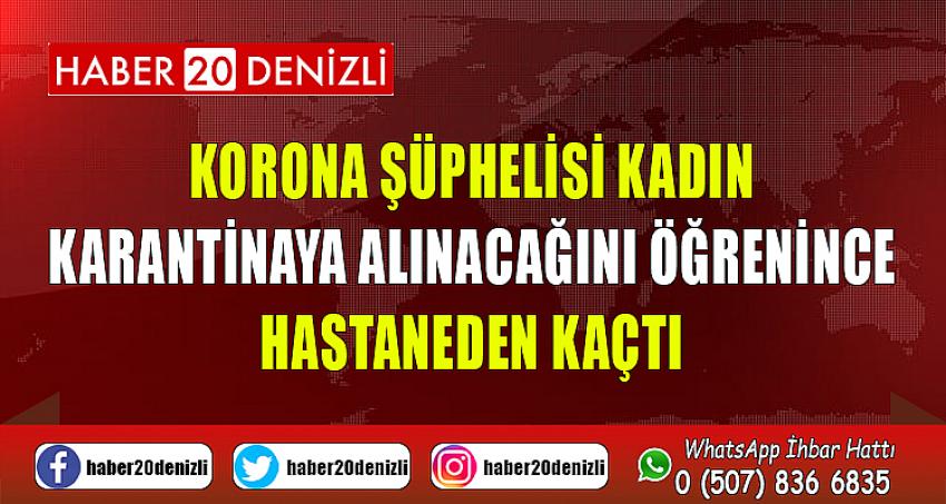 Korona şüphelisi kadın karantinaya alınacağını öğrenince hastaneden kaçtı