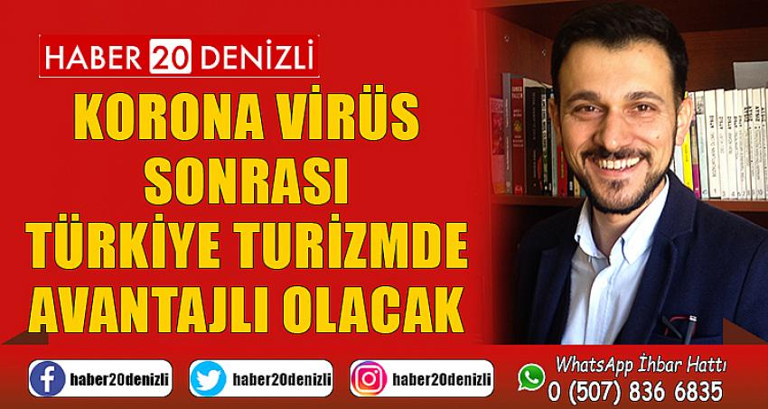 Korona virüs sonrası Türkiye turizmde avantajlı olacak