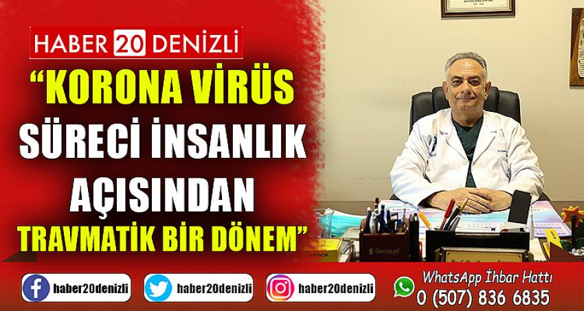 “Korona virüs süreci insanlık açısından travmatik bir dönem”