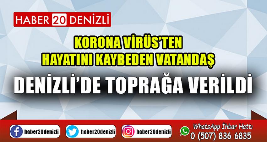 Korona Virüs’ten hayatını kaybeden vatandaş Denizli’de toprağa verildi