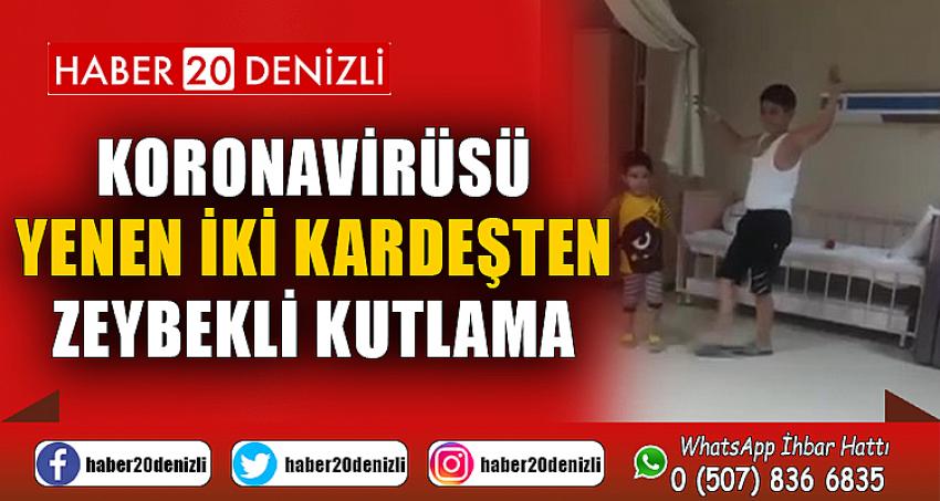 Korona virüsü yenen iki kardeşten zeybekli kutlama