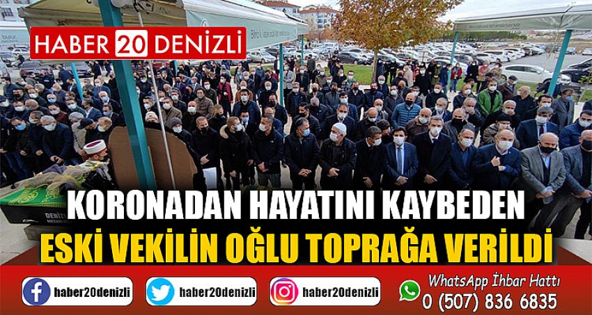 Koronadan hayatını kaybeden eski Vekilin oğlu toprağa verildi