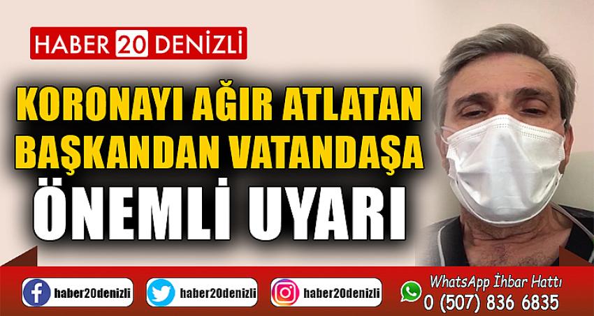 Koronayı ağır atlatan Başkandan vatandaşa önemli uyarı