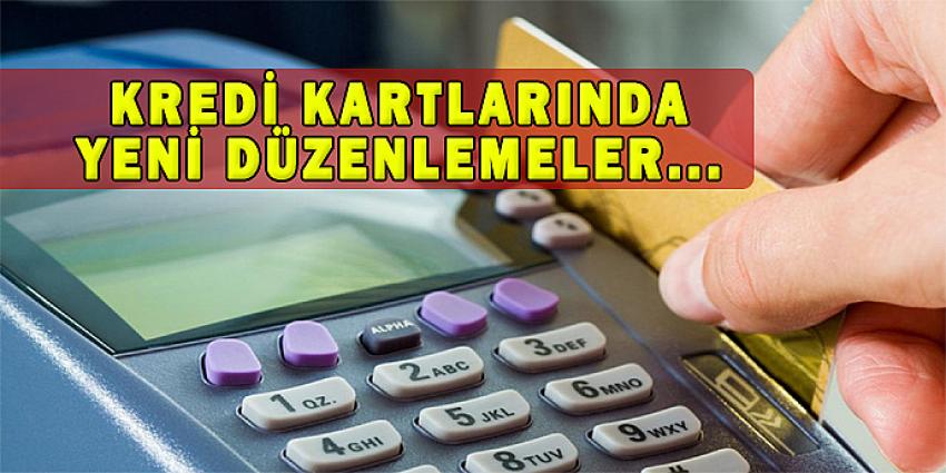 KREDİ KARTLARINDA YENİ DÜZENLEMELER...