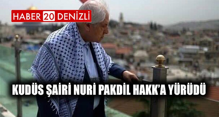 KUDÜS ŞAİRİ NURİ PAKDİL HAKK’A YÜRÜDÜ