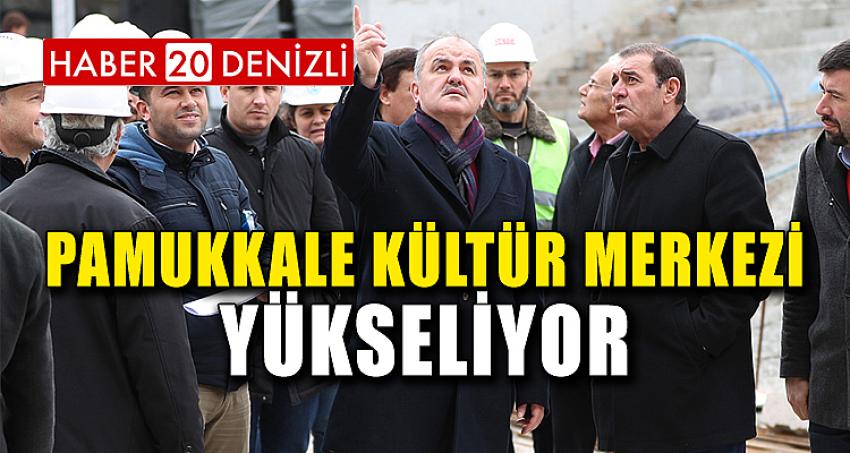 PAMUKKALE KÜLTÜR MERKEZİ YÜKSELİYOR