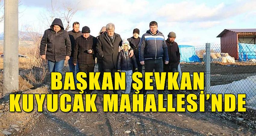 BAŞKAN ŞEVKAN KUYUCAK MAHALLESİ'NDE 