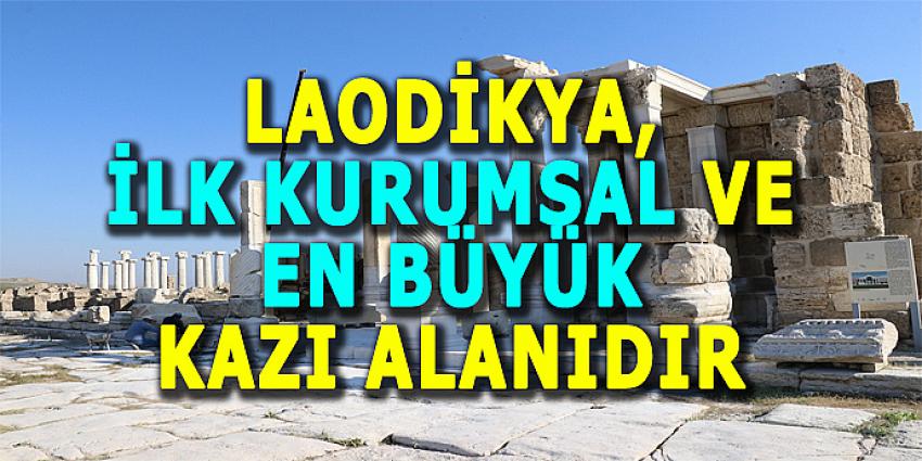 LAODİKYA, İLK KURUMSAL VE EN BÜYÜK KAZI ALANIDIR