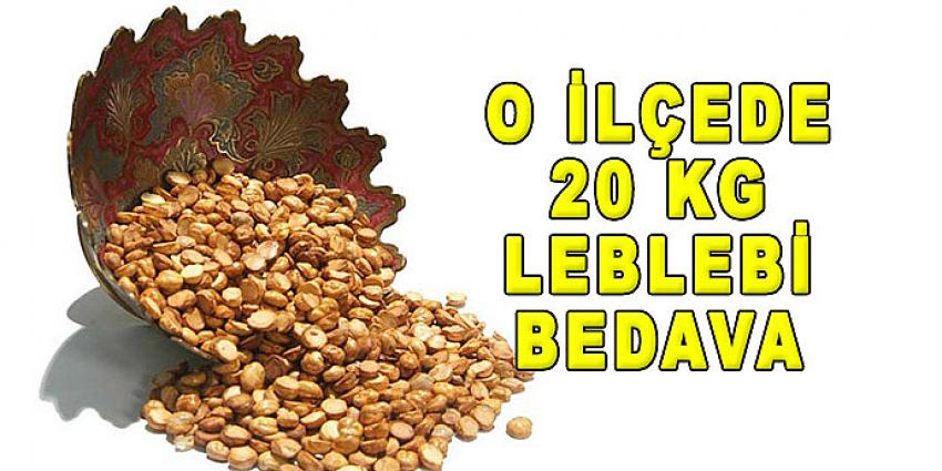 O İLÇEDE 20 KG LEBLEBİ BEDAVA