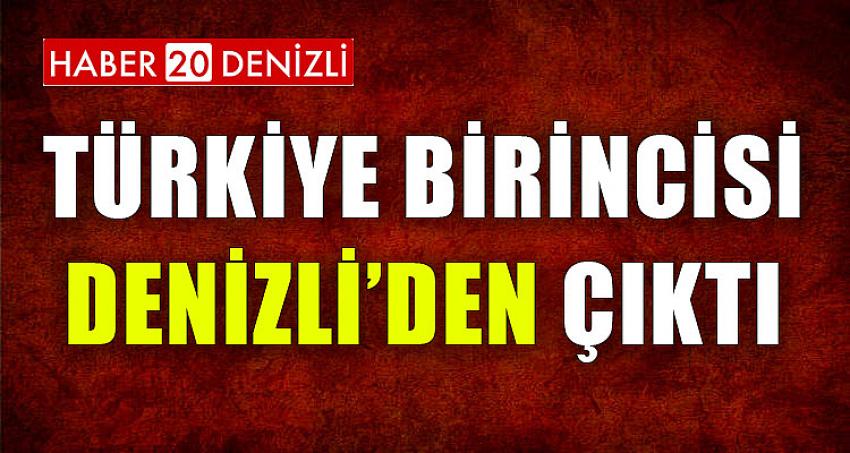 TÜRKİYE BİRİNCİSİ DENİZLİ'DEN ÇIKTI