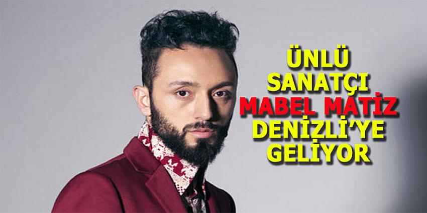 ÜNLÜ SANATÇI MABEL MATİZ DENİZLİ'YE GELİYOR